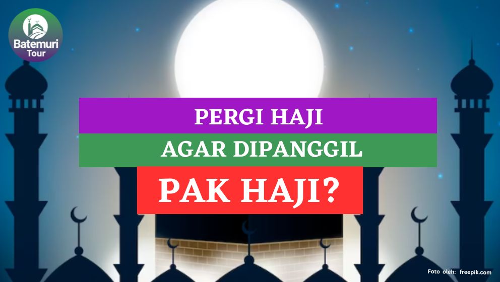 Pergi Haji Agar Dipanggil Pak Haji? Jangan Salah!!! Berikut 5 Tujuan Ibadah Haji yang Harus Diketahuii